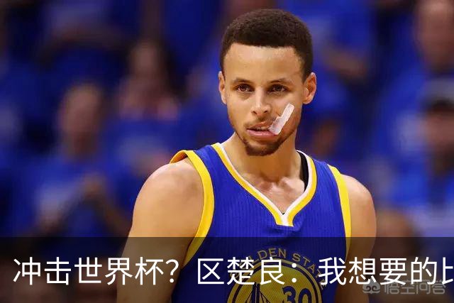 冲击世界杯？区楚良：我想要的比奇迹更多